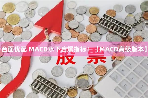 台面优配 MACD水下启爆指标！【MACD高级版本】